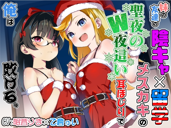 RJ01530888 – 妹の友達の陰キャ×留学メ○ガキの聖夜のW夜○い耳ほじりで俺は敗ける。